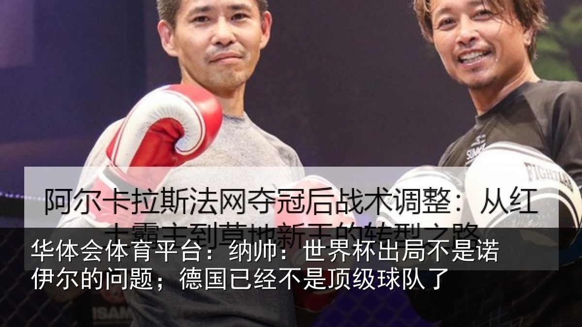 华体会体育平台:纳帅:世界杯出局不是诺伊尔的问题;德国相关情况了