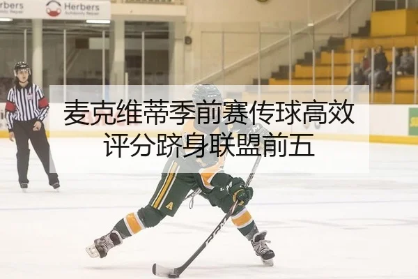 麦克维蒂季前赛传球高效 评分跻身联盟前五