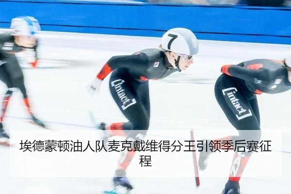 埃德蒙顿油人队麦克戴维得分王引领季后赛征程