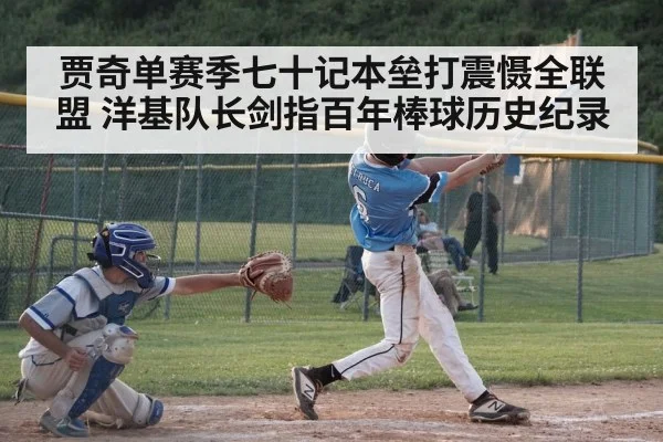 贾奇单赛季七十记本垒打震慑全联盟 洋基队长剑指百年棒球历史纪录